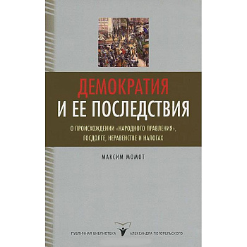 Демократия и ее последствия. О происхождении 'народного правления', госдолге, неравенстве и налогах