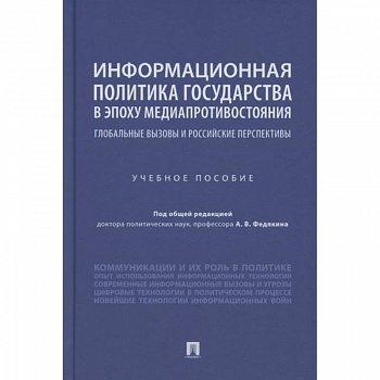 Информационная политика государства в эпоху медиапротивостояния. Глобальные вызовы и российские перспективы. Учебное пособие