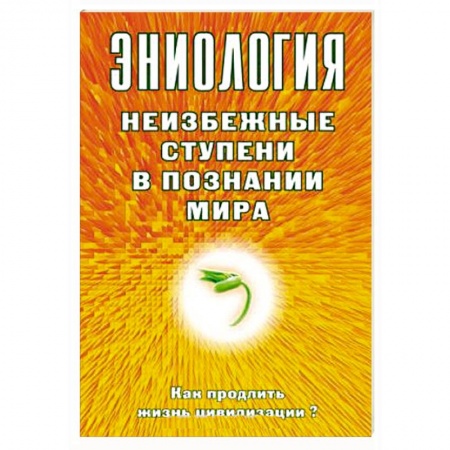 Эзотерика. Оккультизм, книга Эниология. Неизбежные ступени в познании мира. Как продлить жизнь цивилизации? купить по низкой цене