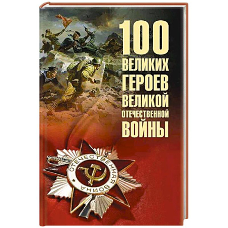 Великая Отечественная война 1941-1945 гг., книга 100 великих героев Великой Отечественной войны купить по низкой цене