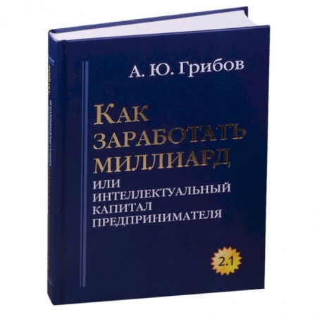 Общая экономика, книга Как заработать миллиард или Интеллектуальный капитал предпринимателя. Версия 2.1 купить по низкой цене