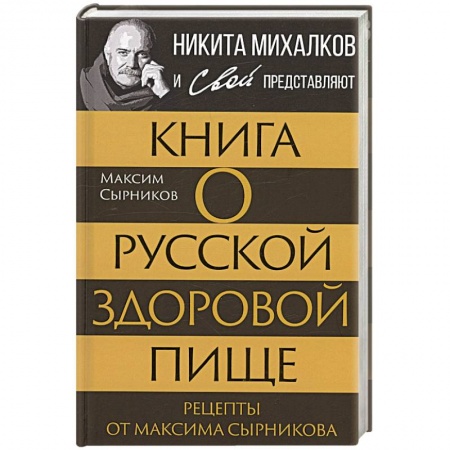 Русская кухня, книга Книга о русской здоровой пище. Рецепты от Максима Сырникова купить по низкой цене