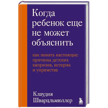 Детская психология, книга Когда ребенок еще не может объяснить. Как понять настоящие причины детских капризов, истерик и упрямства купить по низкой цене