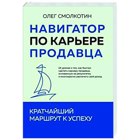 Организация торговли. Продажи, книга Навигатор по карьере продавца. Кратчайший маршрут к успеху. 14 уроков о том, как быстро сделать карьеру продавца, основанную на результатах, и многократно увеличить свой доход купить по низкой цене