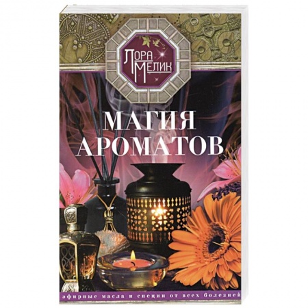 Лечебные свойства растений, минералов и т.д., книга Магия ароматов. Эфирные масла и специи от всех болезней купить по низкой цене