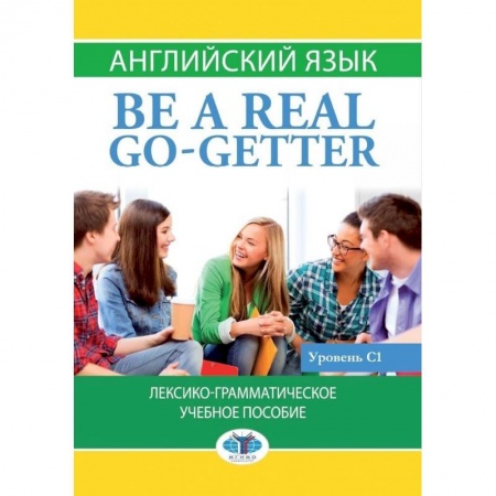 Английский язык, книга Английский язык. Be a real go-getter.Лексико-грамматическое учебное пособие. Уровень С1. купить по низкой цене
