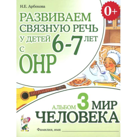 Развитие речи. Чтение, книга Развиваем связную речь у детей 6-7 лет с ОНР. Альбом 3. Мир человека купить по низкой цене