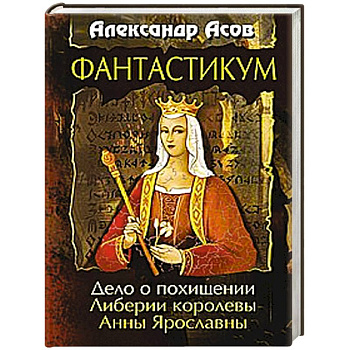 Фантастикум. Дело о похищении Либерии королевы Анны Ярославны Фантастикум. Дело о похищении Либерии королевы Анны Ярославны