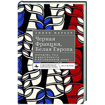 Внешняя политика, книга Черная Франция,белая Европа. Молодежь, раса и идентичность в послевоенную эпоху купить по низкой цене