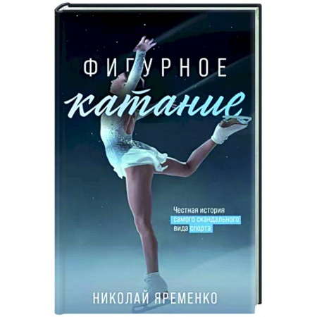 История спорта, книга Фигурное катание. Честная история самого скандального вида спорта купить по низкой цене