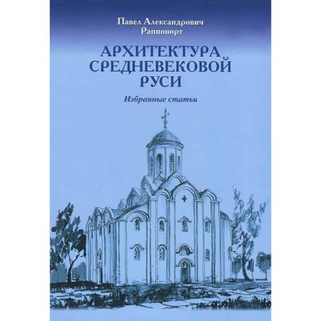 Русская архитектура, книга Архитектура средневековой Руси. Избранные статьи купить по низкой цене