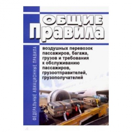 Право. Юридические науки, книга Общие правила воздушных перевозок пассажиров, багажа, грузов и требования к обслуживанию пассажиров купить по низкой цене