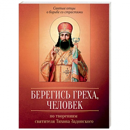 Жития русских святых, жизнеописания церковных деятелей, книга Берегись греха, человек. По творениям святителя Тихона Задонского купить по низкой цене