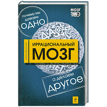 Иррациональный мозг. Почему мы думаем одно, а делаем - другое