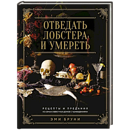 Блюда на каждый день, книга Отведать лобстера и умереть. Рецепты и предания из самых известн.домов с привидениям купить по низкой цене