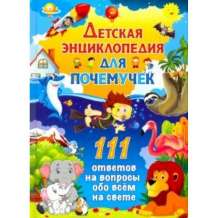 Все обо всем. Универсальные энциклопедии, книга Детская энциклопедия для почемучек. 111 ответов на вопросы обо всем на свете купить по низкой цене