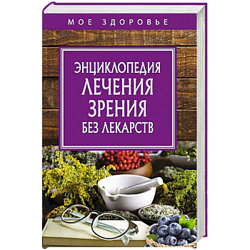 Энциклопедия лечения зрения без лекарств Энциклопедия лечения зрения без лекарств