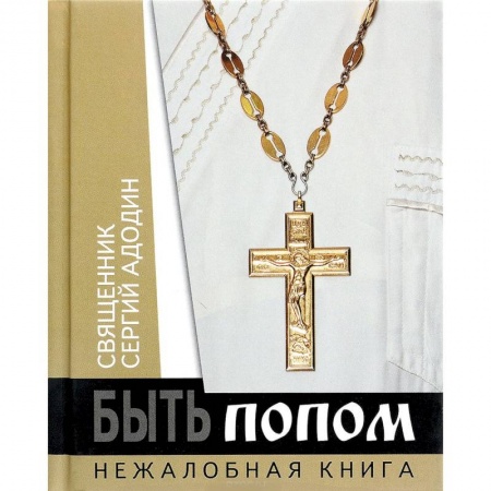 Богослужебные издания, книга Быть попом. Нежалобная книга купить по низкой цене