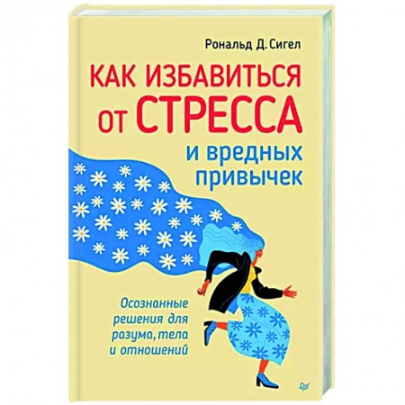 Практическая психология, книга Как избавиться от стресса и вредных привычек. Осознанные решения для разума, тела и отношений купить по низкой цене