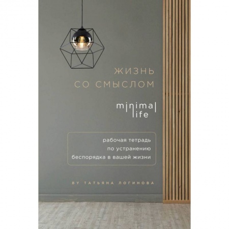 Психология, книга Жизнь со смыслом. Minimal life. Рабочая тетрадь по устранению беспорядка в вашей жизни купить по низкой цене