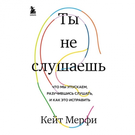 Психология, книга Ты не слушаешь. Что мы упускаем, разучившись слушать, и как это исправить купить по низкой цене