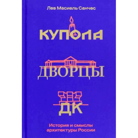 Русская архитектура, книга Купола, дворцы, ДК. История и смысл архитектуры России купить по низкой цене