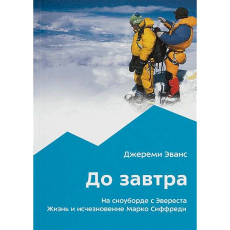 Другие виды спорта. Спортивный туризм. Альпинизм, книга До завтра. На сноуборде с Эвереста. Жизнь и исчезновение Марко Сиффреди купить по низкой цене