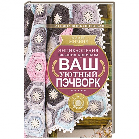 Вязание, книга Энциклопедия вязания крючком. Ваш уютный пэчворк купить по низкой цене