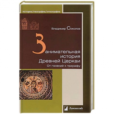 Православие в целом, книга Занимательная история Древней Церкви. От гонений к триумфу купить по низкой цене