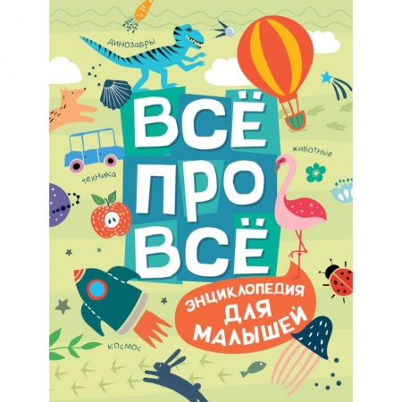 Все обо всем. Универсальные энциклопедии, книга Все про все.Энциклопедия для малышей купить по низкой цене