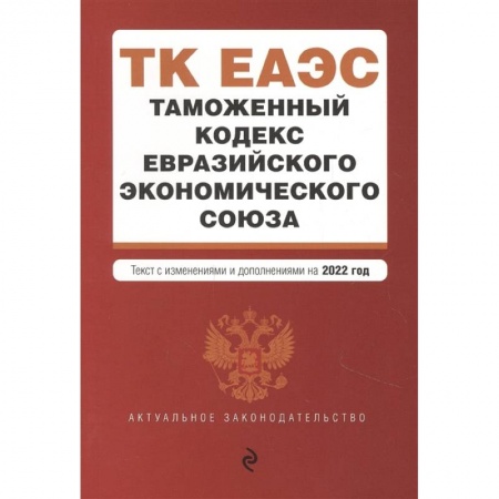 Таможенное право, книга Таможенный кодекс Евразийского экономического союза. Текст с изменениями и дополнениями на 2022 год купить по низкой цене