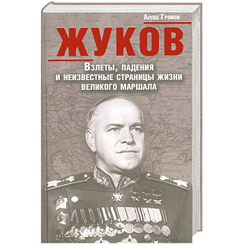 Жуков. Взлеты, падения и неизвестные страницы жизни великого маршала
