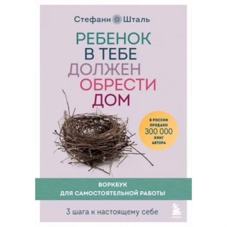 Психологическая практика, книга Ребенок в тебе должен обрести дом. Воркбук для самостоятельной работы. 3 шага к настоящему себе купить по низкой цене