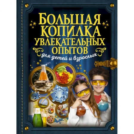 Молодежная литература, книга Большая копилка увлекательных опытов для детей и взрослых купить по низкой цене