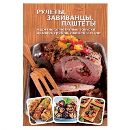 Мясо, птица, книга Рулеты, завиванцы, паштеты и другие аппетитные закуски из мяса, грибов, овощей и сыра купить по низкой цене