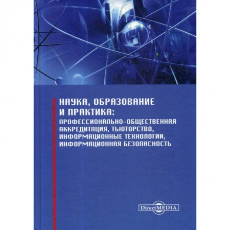Педагогика, книга Наука, образование и практика: профессионально-общественная аккредитация, тьюторство, информационные технологии, информационная безопасность купить по низкой цене