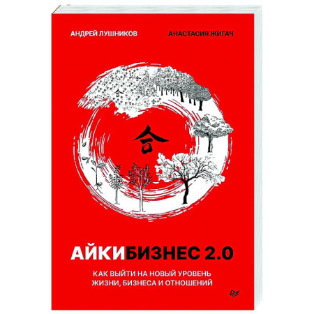 Лидерство, книга Айкибизнес 2.0. Как выйти на новый уровень жизни, бизнеса и отношений купить по низкой цене