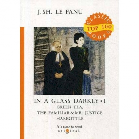 Чтение на английском языке, книга In a Glass Darkly. Part 1: Green Tea. The Familiar & Mr. Justice Harbottle купить по низкой цене