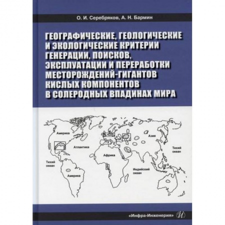Промышленность, книга Географические, геологические и экологические критерии генерации, поисков, эксплуатации и переработки месторождений-гигантов кислых компонентов в солеродных впадинах мира купить по низкой цене