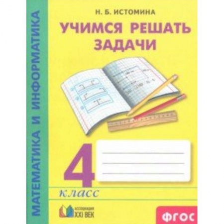 Математика. Алгебра. Геометрия, книга Математика и информатика. 4 класс. Учимся решать задачи. Рабочая тетрадь. ФГОС купить по низкой цене