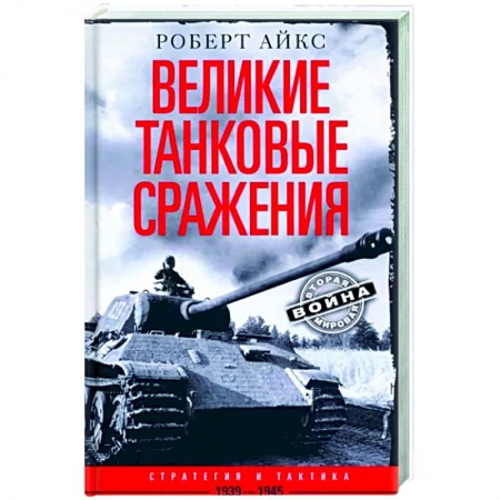 Вторая мировая война (1939-1945), книга Великие танковые сражения. Стратегия и тактика. 1939—1945 купить по низкой цене