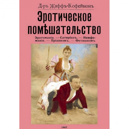 Любовь и секс в истории, книга Эротическое помешательство. Эротомания, сатириаз, нимфомания, приапизм, фетишизм купить по низкой цене