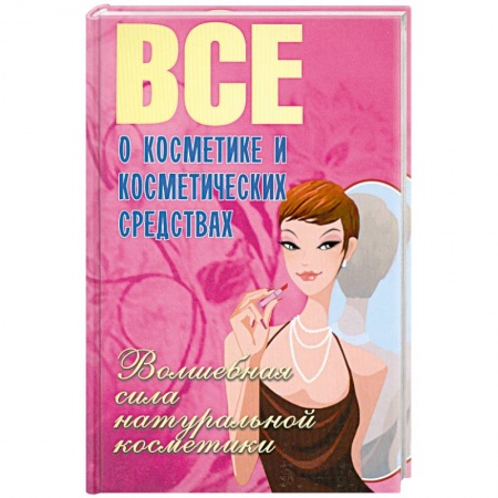 Книги, книга Все о косметике и косметических средствах. Волшебная сила натуральной косметики купить по низкой цене