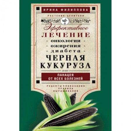 Книги, книга Черная кукуруза, или Панацея от всех болезней. Эффективное лечение онкологии, ожирения, диабета. купить по низкой цене