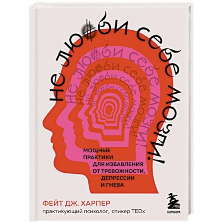 Практическая психология, книга Не люби себе мозги! Мощные практики для избавления от тревожности, депрессии и гнева купить по низкой цене