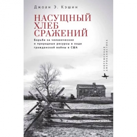 Политика, книга Насущный хлеб сражений. Борьба за человеч.и природные ресурсы в ходе Гражданской войны в США купить по низкой цене