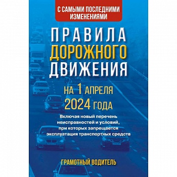 Правила дорожного движения с самыми последними изменениями на 1 апреля 2024 года. Грамотный водитель