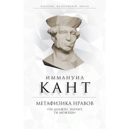 Избранные философские труды и речи, книга Метафизика нравов. «Ты должен, значит, ты можешь» купить по низкой цене