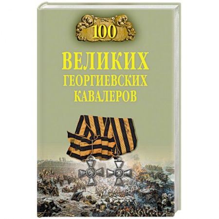 Мемуары, биографии военных деятелей, книга 100 великих георгиевских кавалеров купить по низкой цене