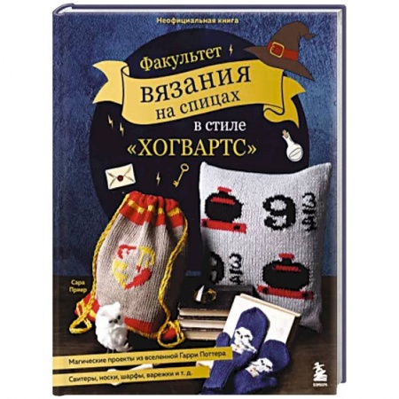 Вязание, книга Факультет вязания на спицах в стиле 'Хогвартс'. Магические проекты из вселенной Гарри Поттера купить по низкой цене
